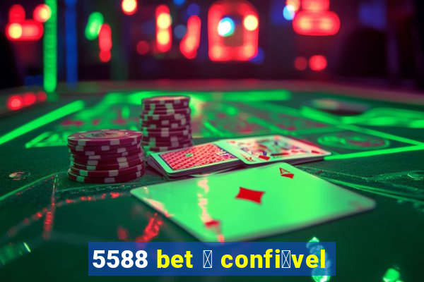 5588 bet 茅 confi谩vel